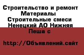 Строительство и ремонт Материалы - Строительные смеси. Ненецкий АО,Нижняя Пеша с.